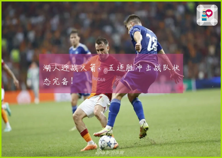 湖人迎战火箭，五连胜冲击战队状态完备！