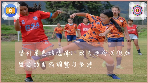 替补角色的选择：欧文与海沃德加盟后的自我调整与坚持